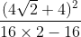 \frac{(4 \sqrt2 + 4)^2}{16 \times 2 - 16}